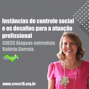 Instâncias de controle social e os desafios para a atuação profissional: CRESS Alagoas entrevista Valéria Correia