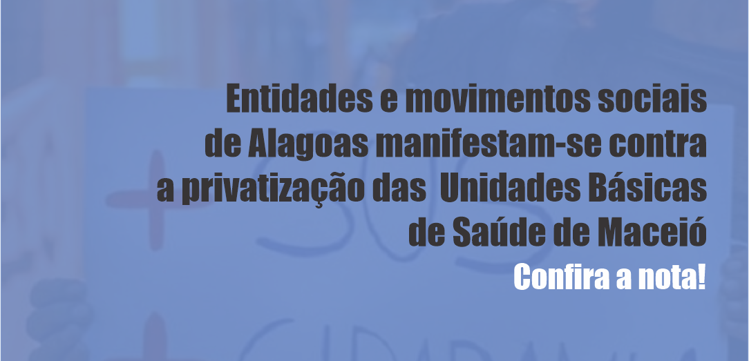 Entidades e movimentos sociais de Alagoas manifestam-se contra a privatização das Unidades Básicas de Saúde de Maceió
