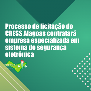 Processo de licitação do CRESS Alagoas contratará empresa especializada em sistema de segurança eletrônica