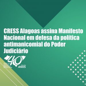 CRESS Alagoas assina Manifesto Nacional em defesa da política antimanicomial do Poder Judiciário