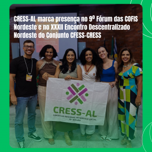 CRESS-AL marca presença no 9º Fórum das COFIS e no XXXII Encontro Descentralizado Nordeste do Conjunto CFESS-CRESS